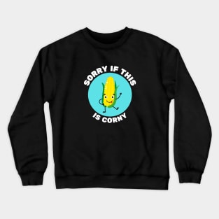 Sorry If This Is Corny | Corn Pun Crewneck Sweatshirt